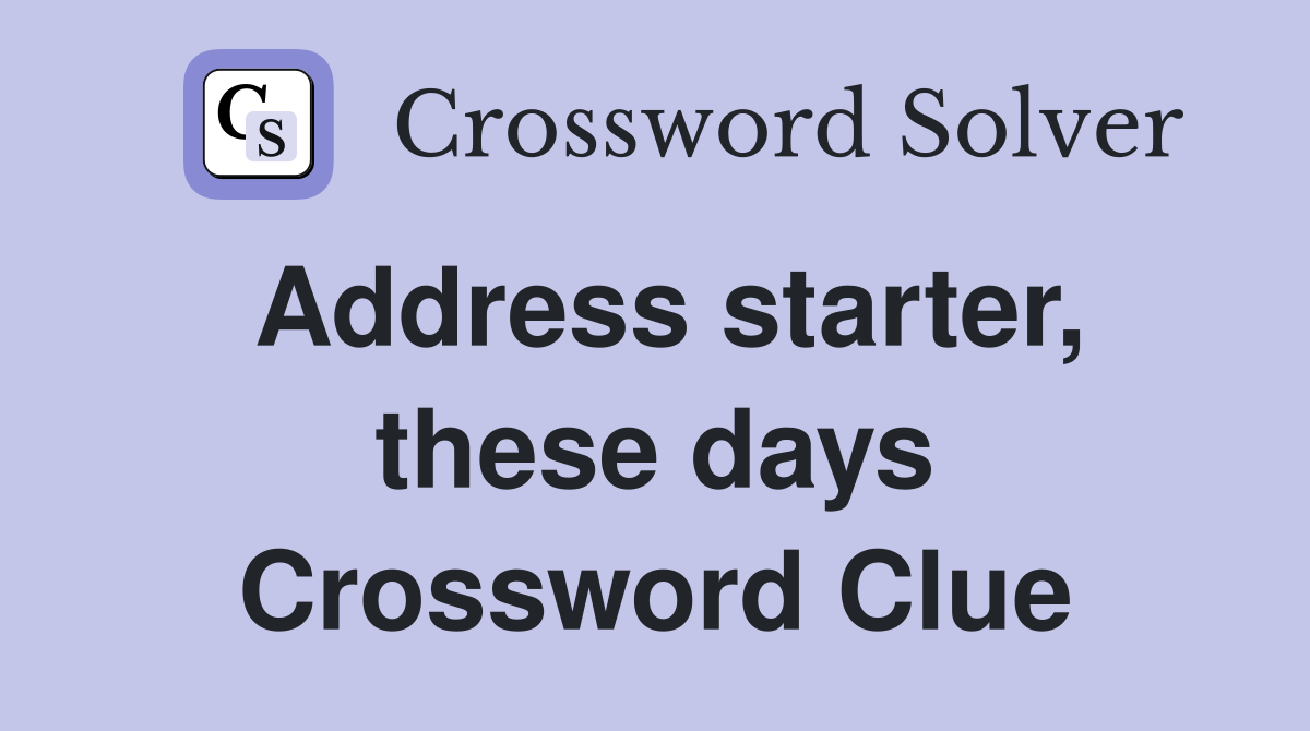 Address starter, these days Crossword Clue