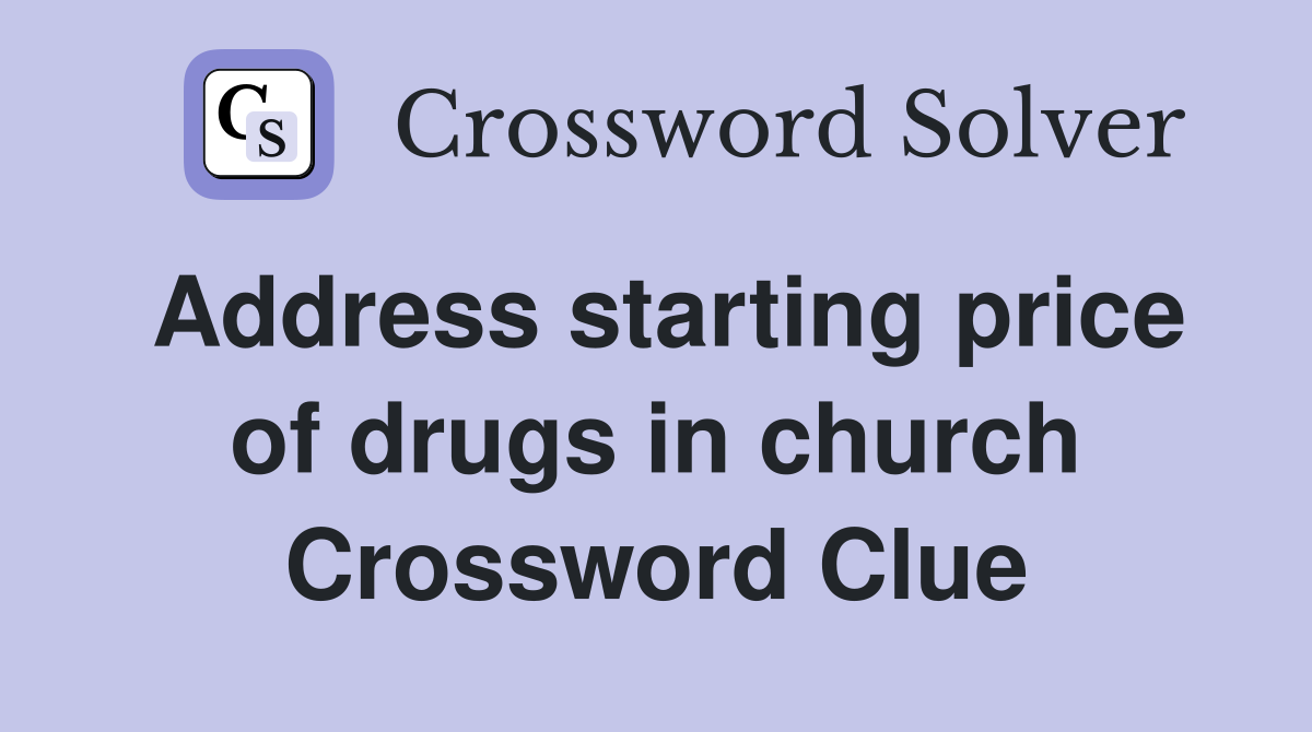 Address starting price of drugs in church Crossword Clue