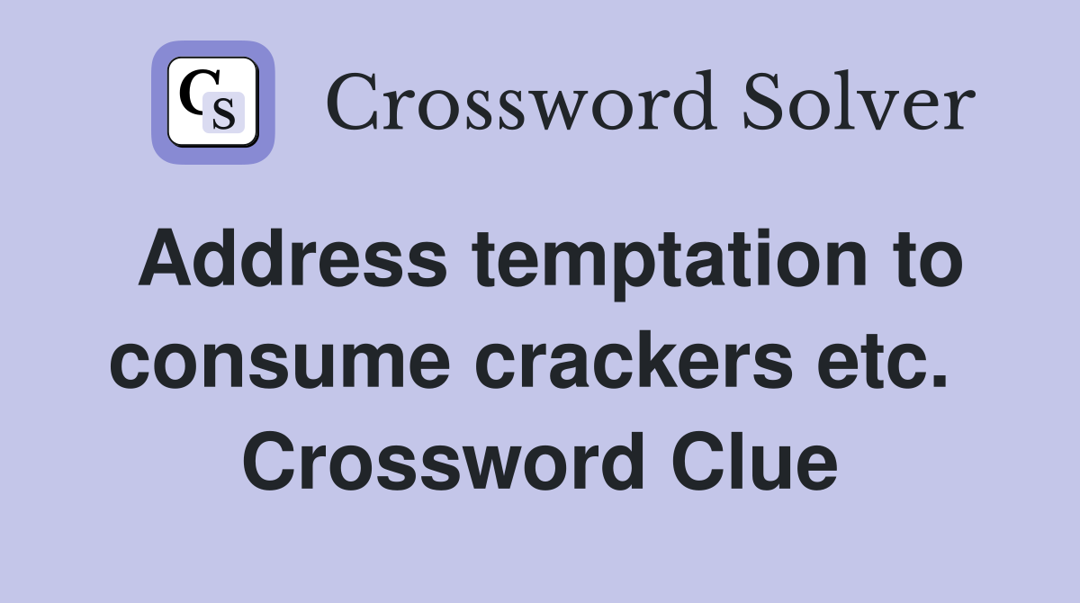 Address temptation to consume crackers etc.  Crossword Clue