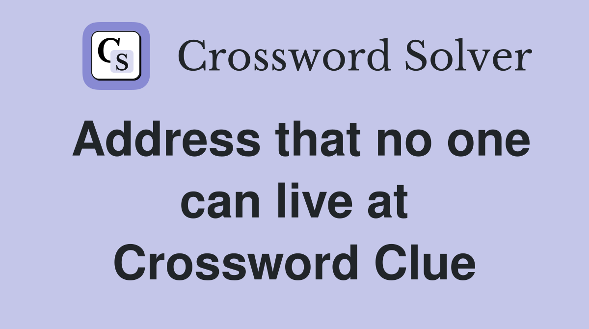 Address that no one can live at Crossword Clue