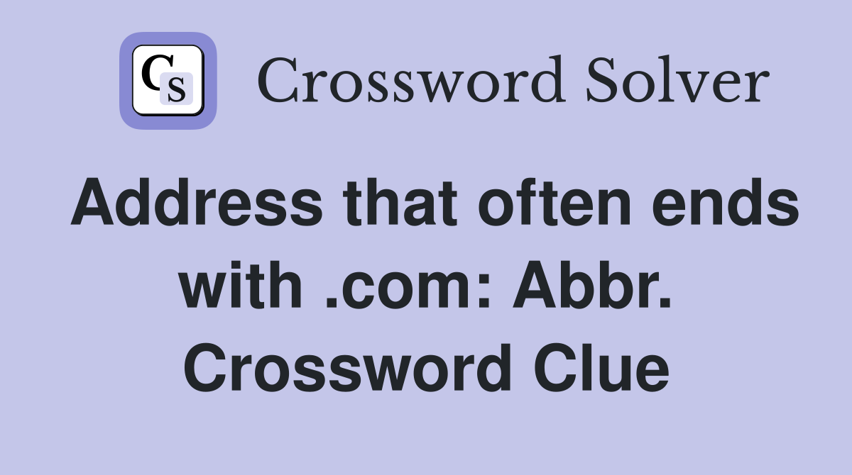 Address that often ends with .com: Abbr. Crossword Clue