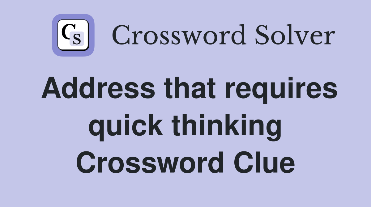 Address that requires quick thinking Crossword Clue