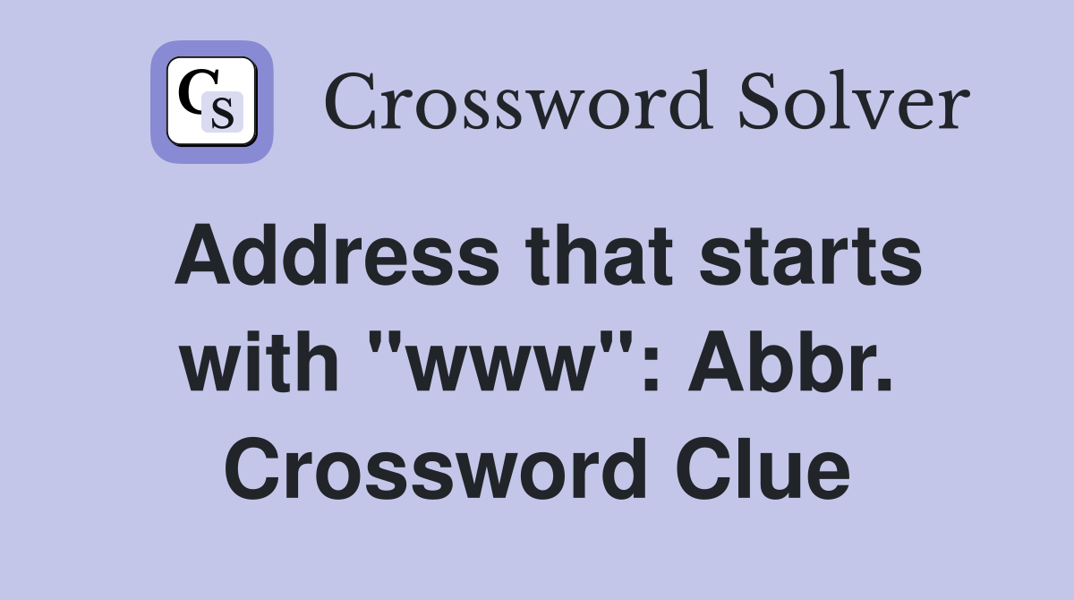 Address that starts with "www": Abbr. Crossword Clue