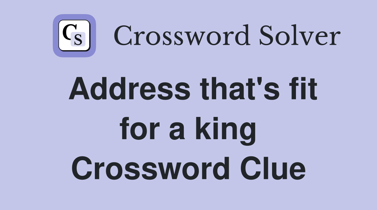 Address that's fit for a king Crossword Clue