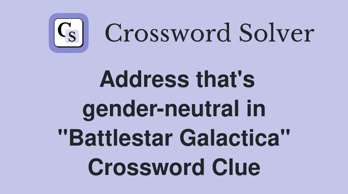 Address that's gender-neutral in "Battlestar Galactica" Crossword Clue