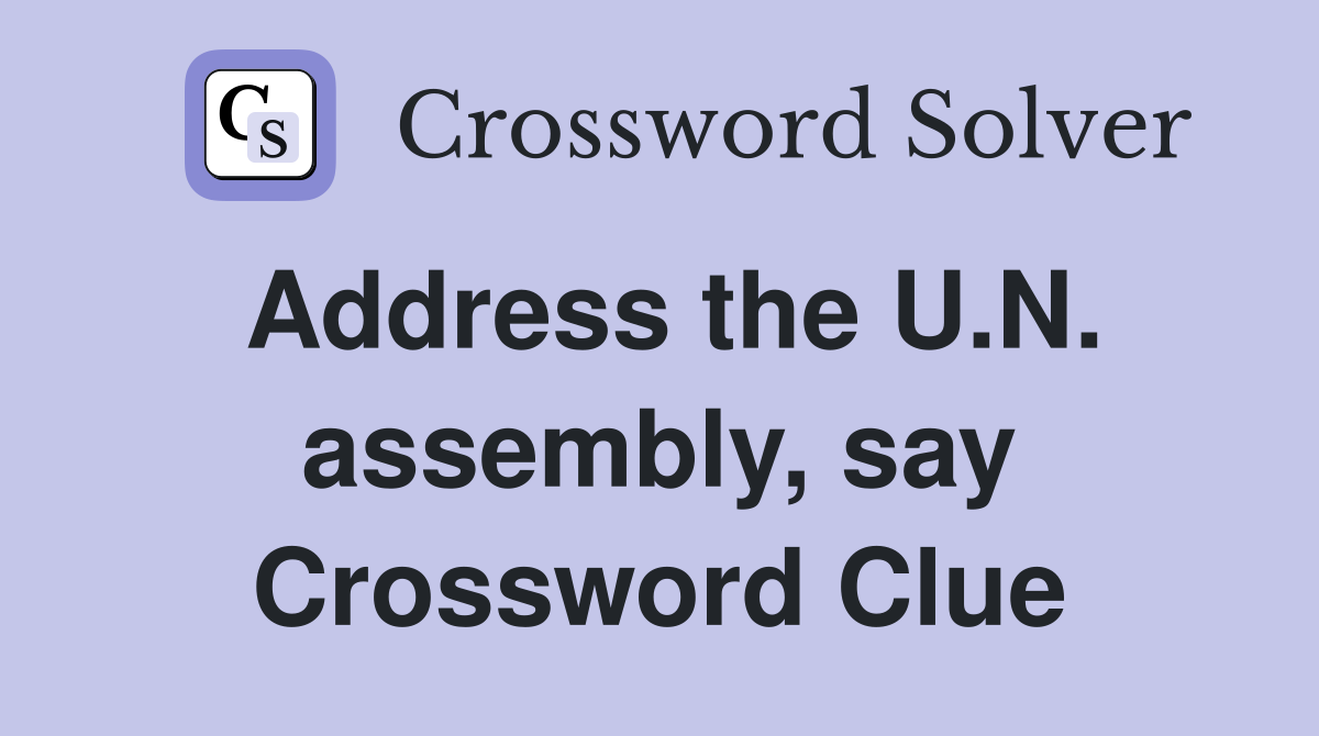 Address the U.N. assembly, say Crossword Clue