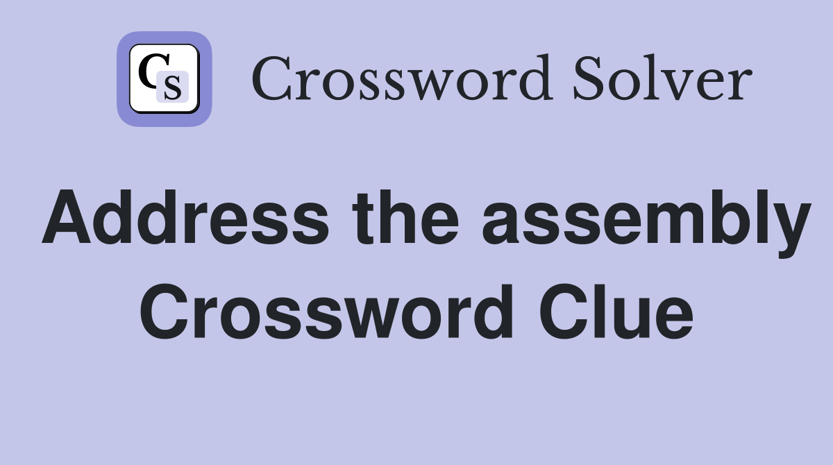 Address the assembly Crossword Clue