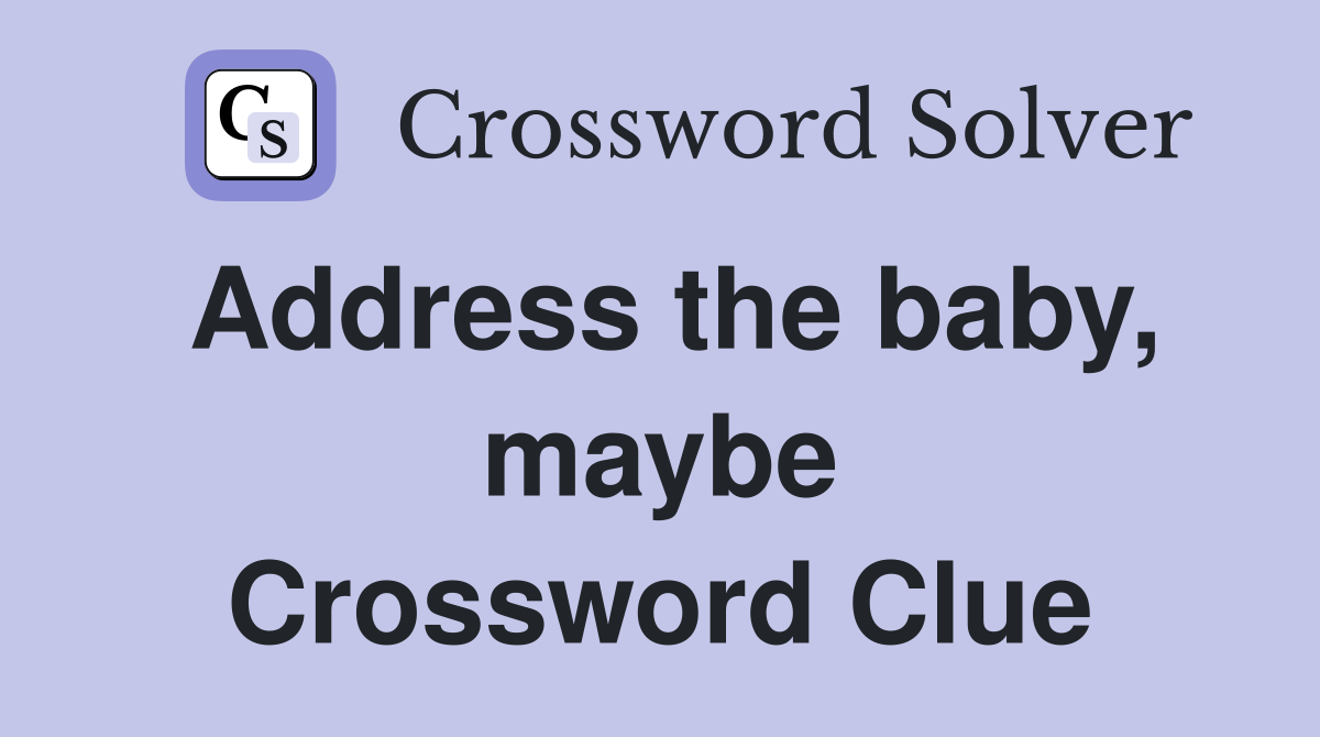 Address the baby, maybe Crossword Clue