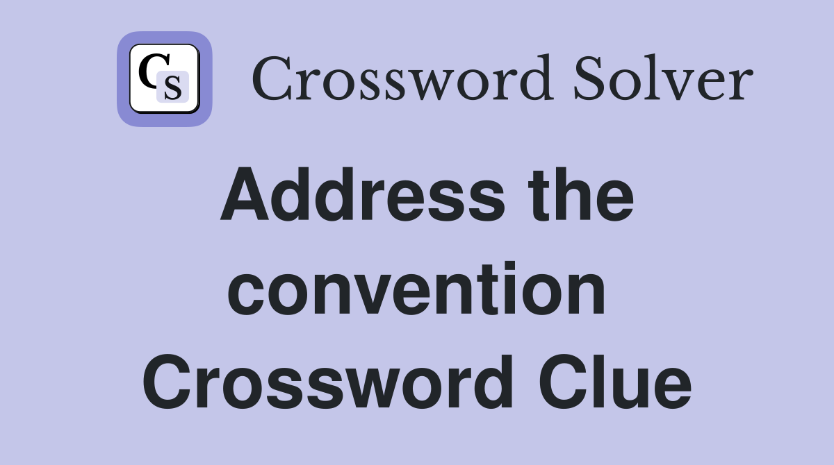 Address the convention Crossword Clue