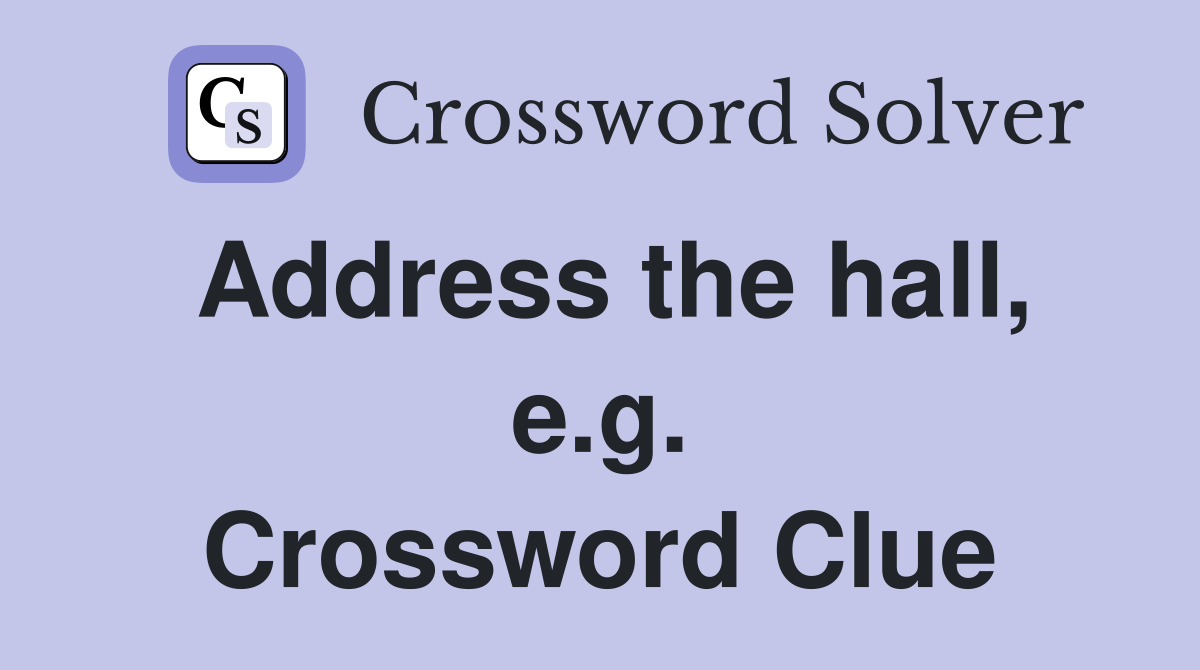 Address the hall, e.g. Crossword Clue