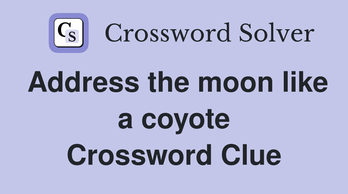 Address the moon like a coyote Crossword Clue
