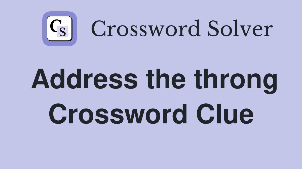 Address the throng Crossword Clue