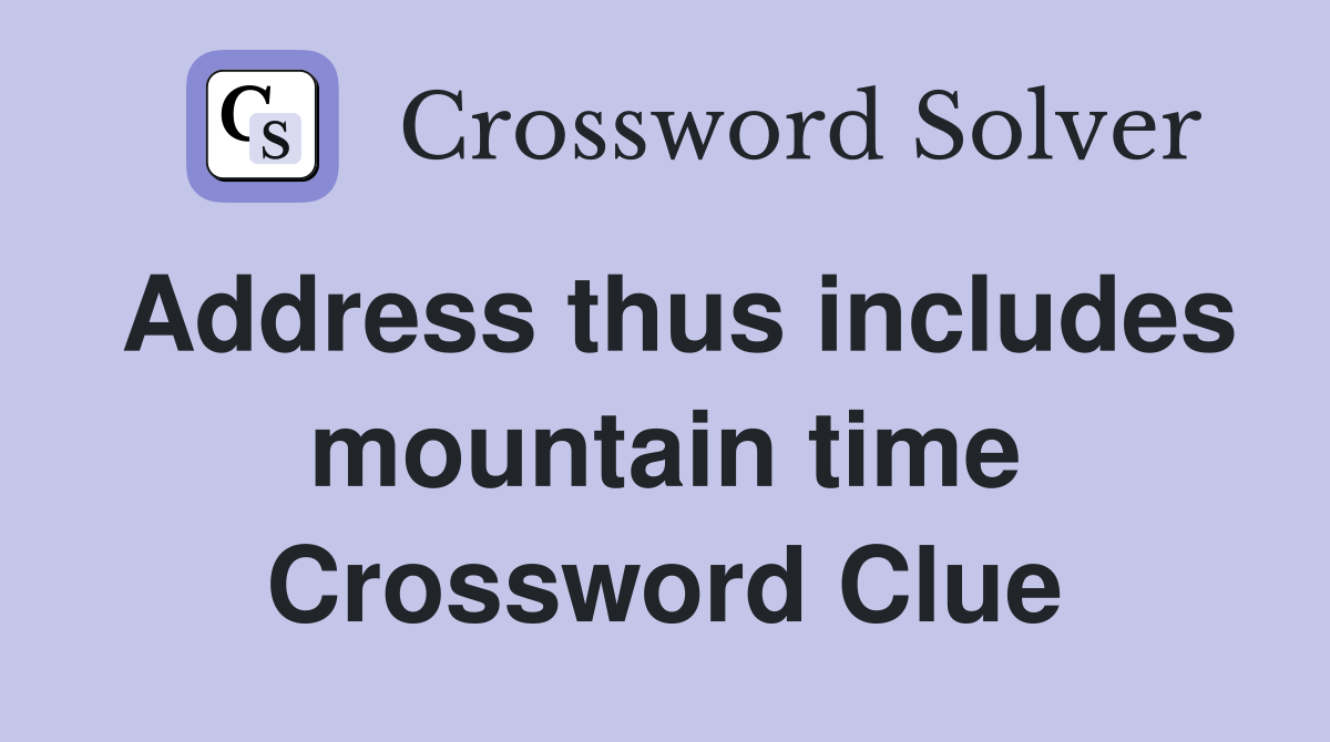 Address thus includes mountain time Crossword Clue