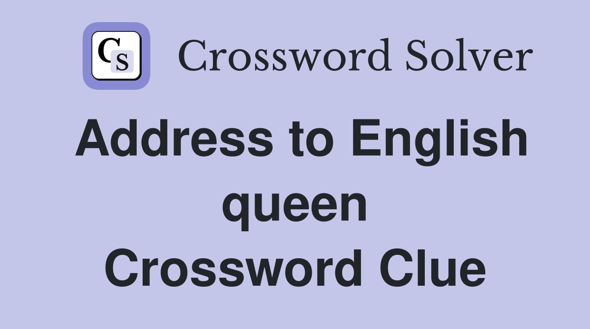 Address to English queen Crossword Clue