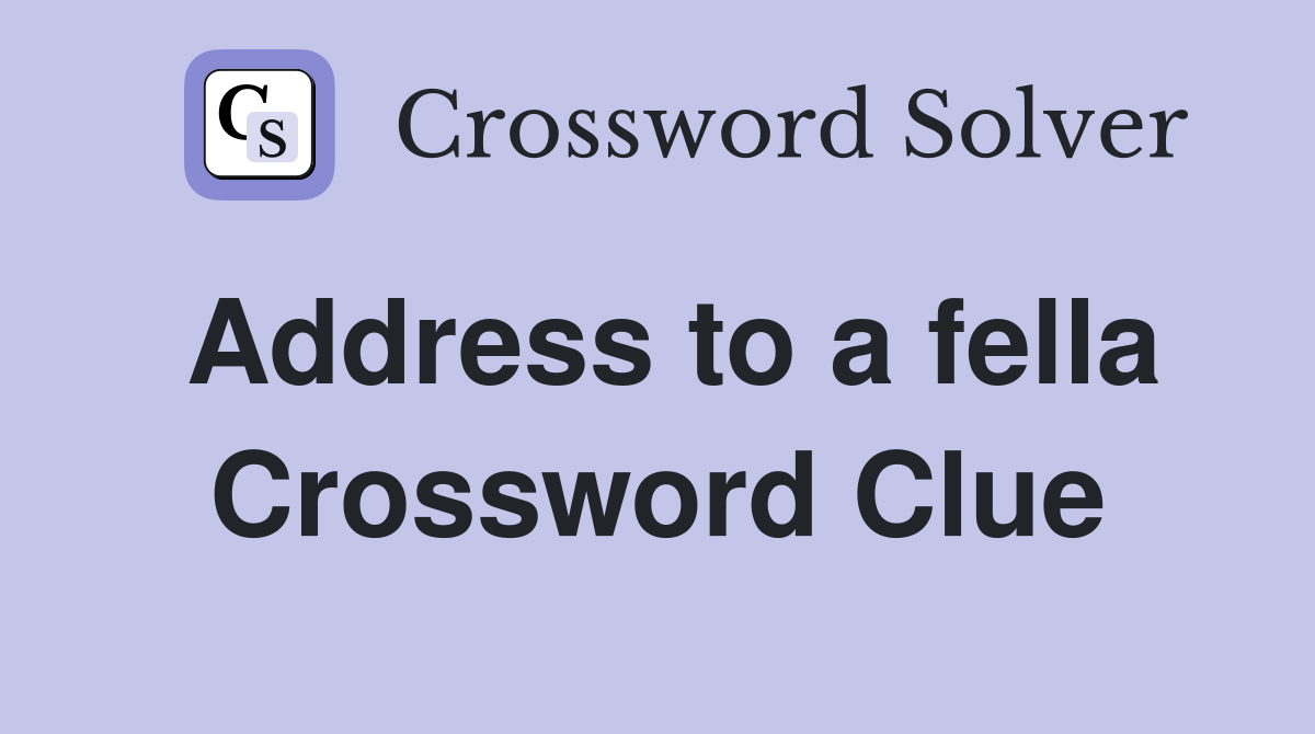 Address to a fella Crossword Clue