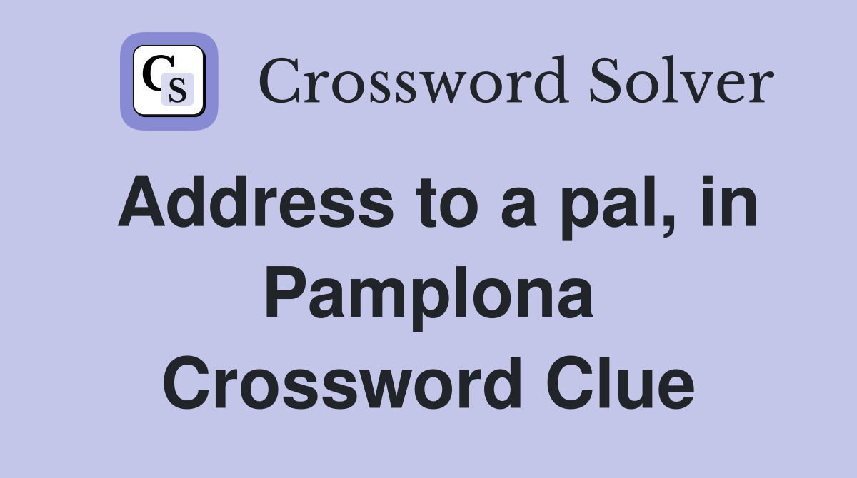 Address to a pal, in Pamplona Crossword Clue