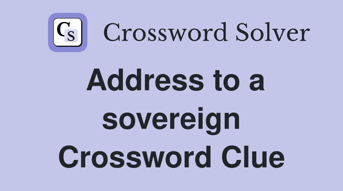 Address to a sovereign Crossword Clue