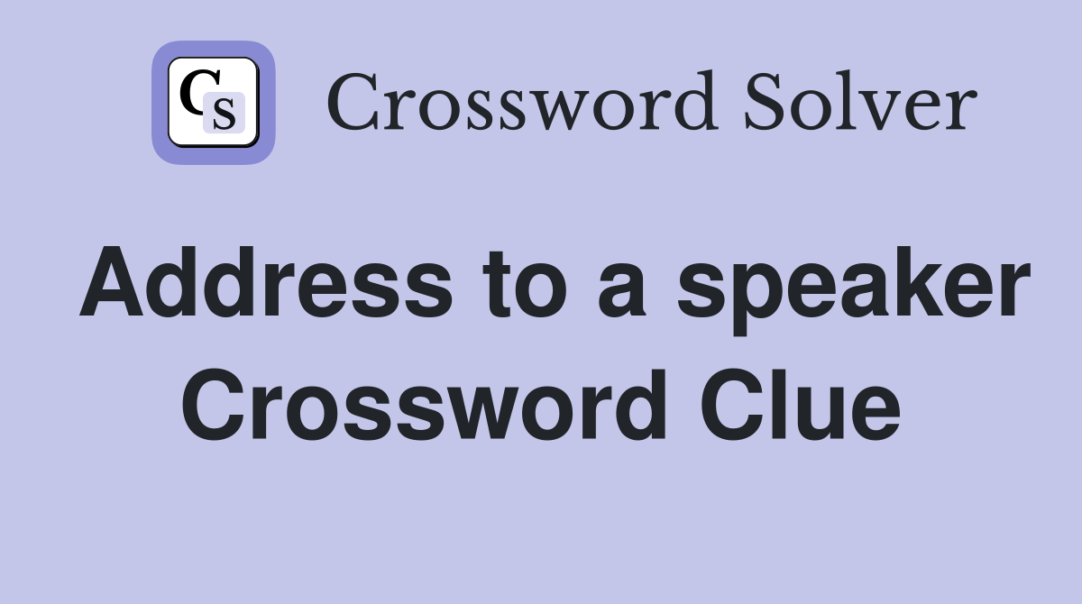 Address to a speaker Crossword Clue