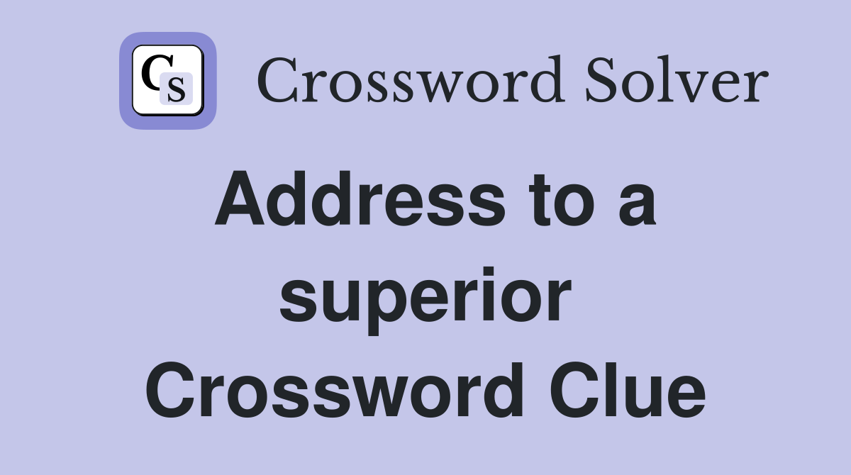 Address to a superior Crossword Clue