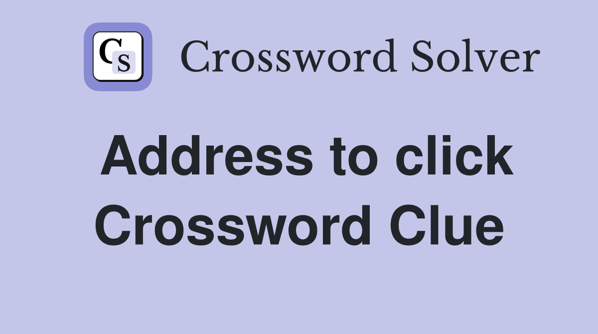 Address to click Crossword Clue
