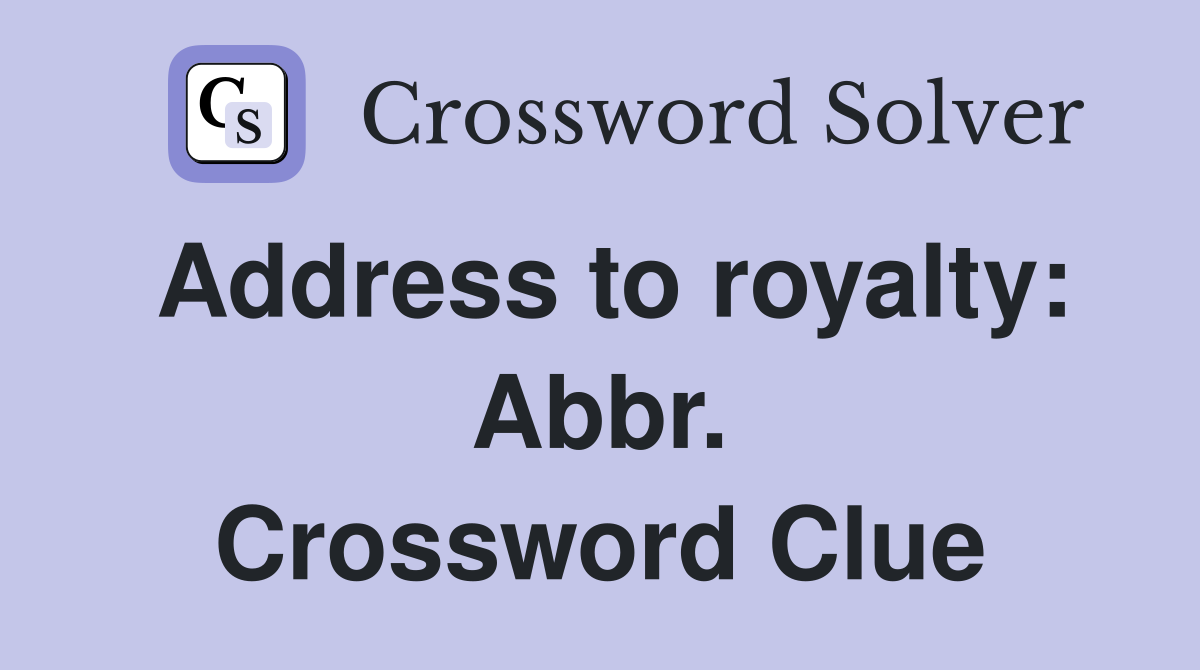 Address to royalty: Abbr. Crossword Clue