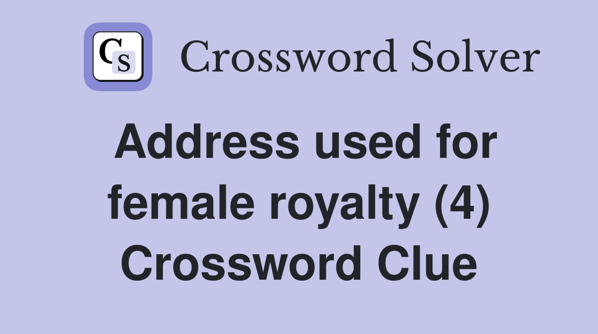 Address used for female royalty (4) Crossword Clue