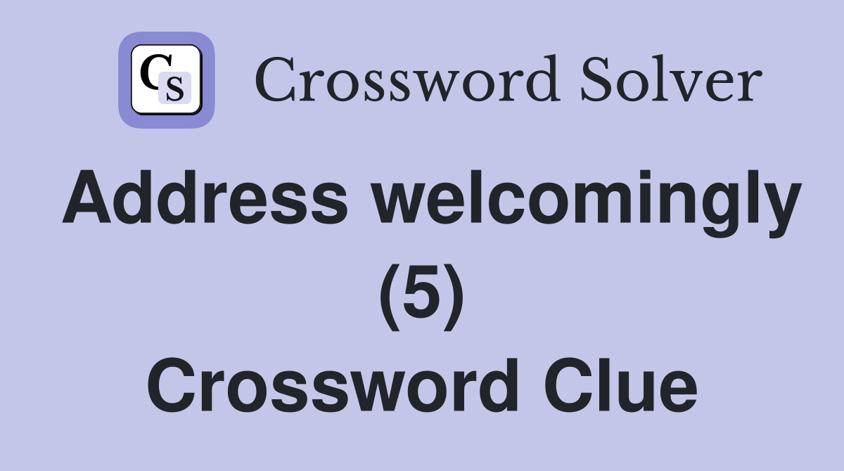 Address welcomingly (5) Crossword Clue