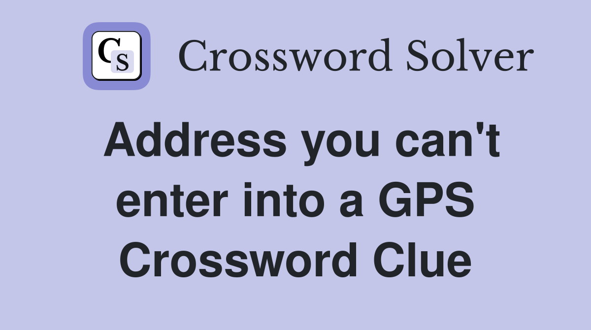 Address you can't enter into a GPS Crossword Clue
