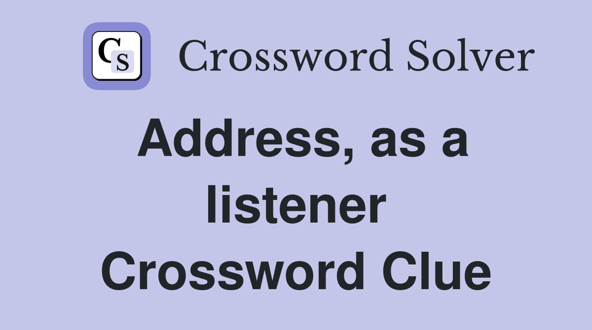 Address, as a listener Crossword Clue