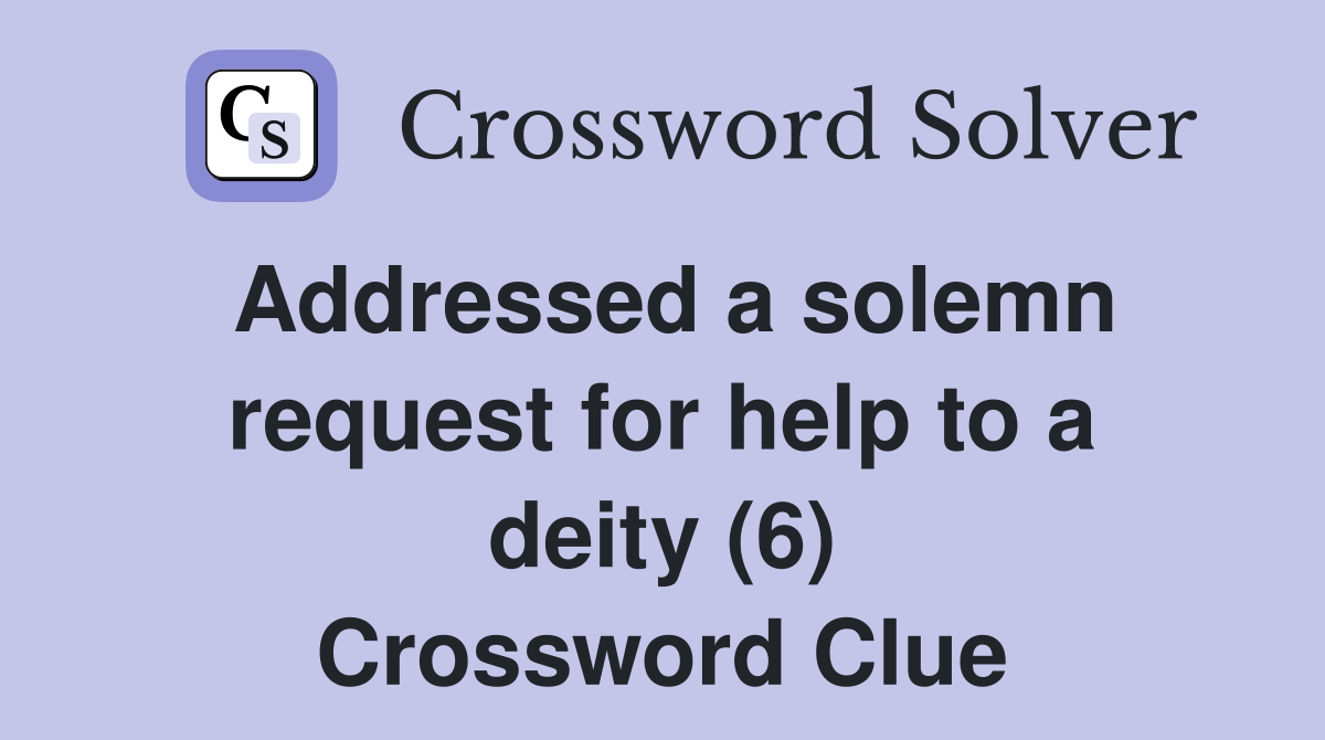 Addressed a solemn request for help to a deity (6) Crossword Clue