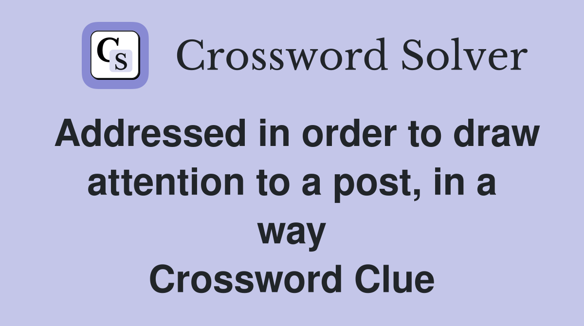 Addressed in order to draw attention to a post, in a way Crossword Clue