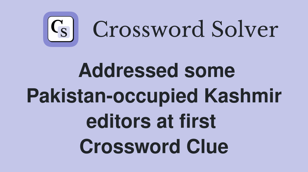 Addressed some Pakistan-occupied Kashmir editors at first  Crossword Clue