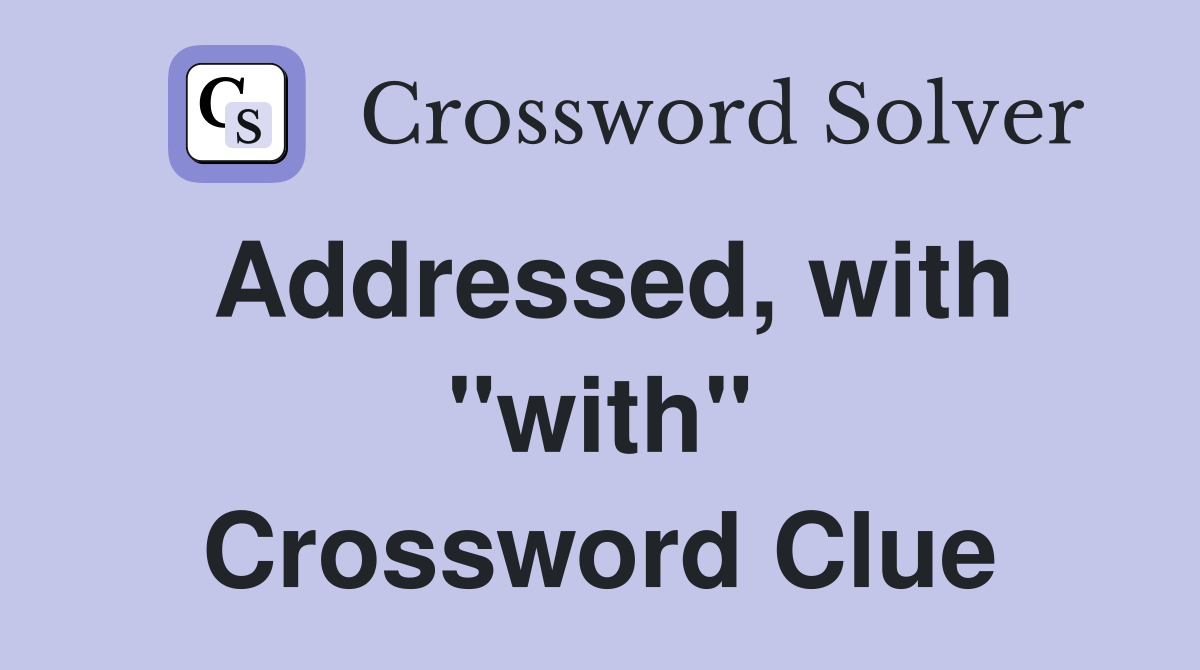 Addressed, with "with" Crossword Clue