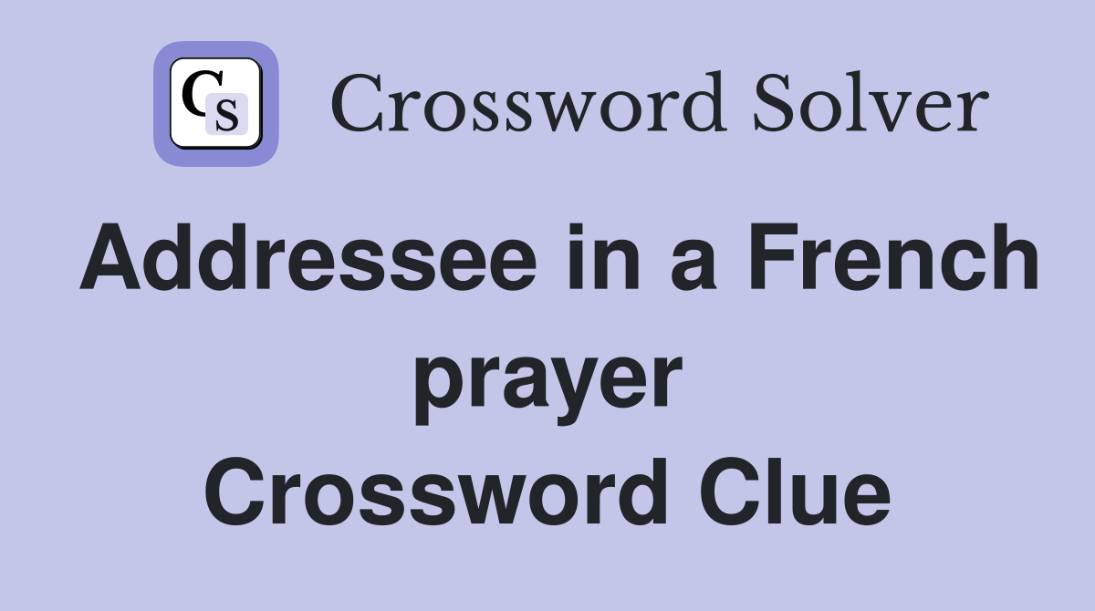 Addressee in a French prayer Crossword Clue