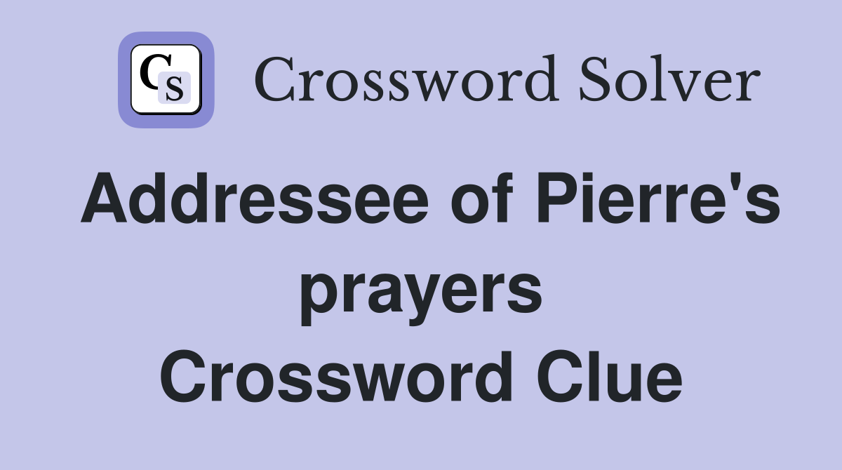 Addressee of Pierre's prayers Crossword Clue