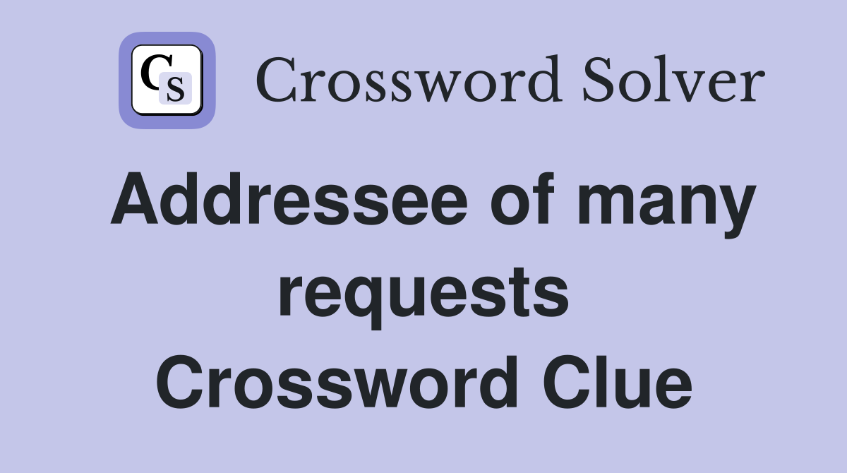 Addressee of many requests Crossword Clue