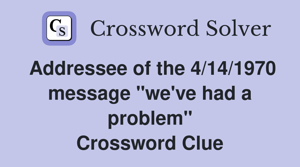 Addressee of the 4/14/1970 message "we've had a problem" Crossword Clue