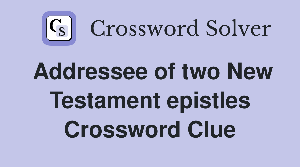Addressee of two New Testament epistles Crossword Clue