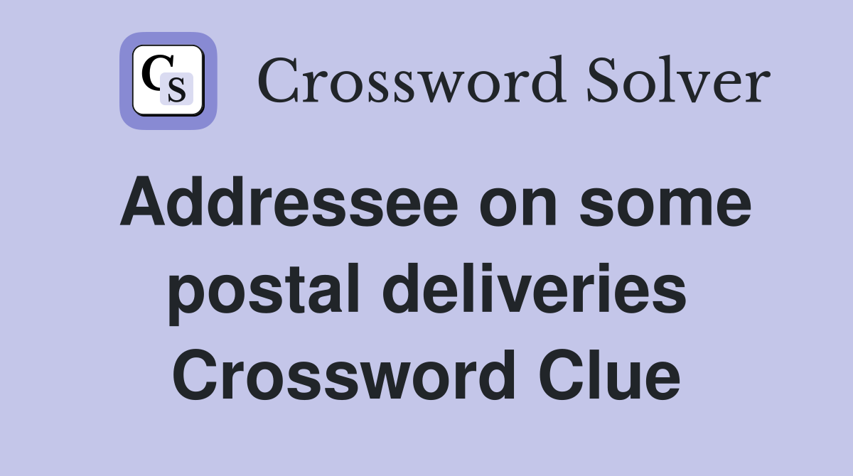 Addressee on some postal deliveries Crossword Clue