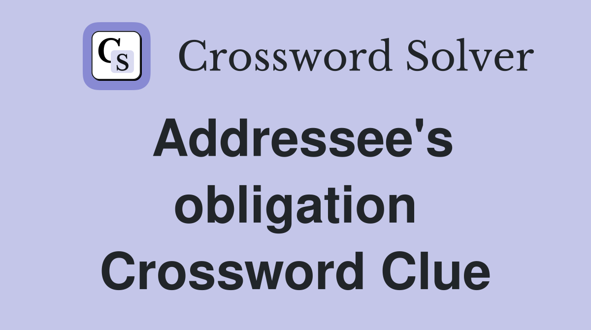 Addressee's obligation Crossword Clue