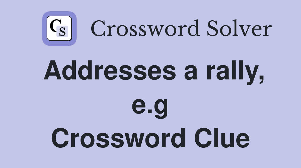 Addresses a rally, e.g Crossword Clue