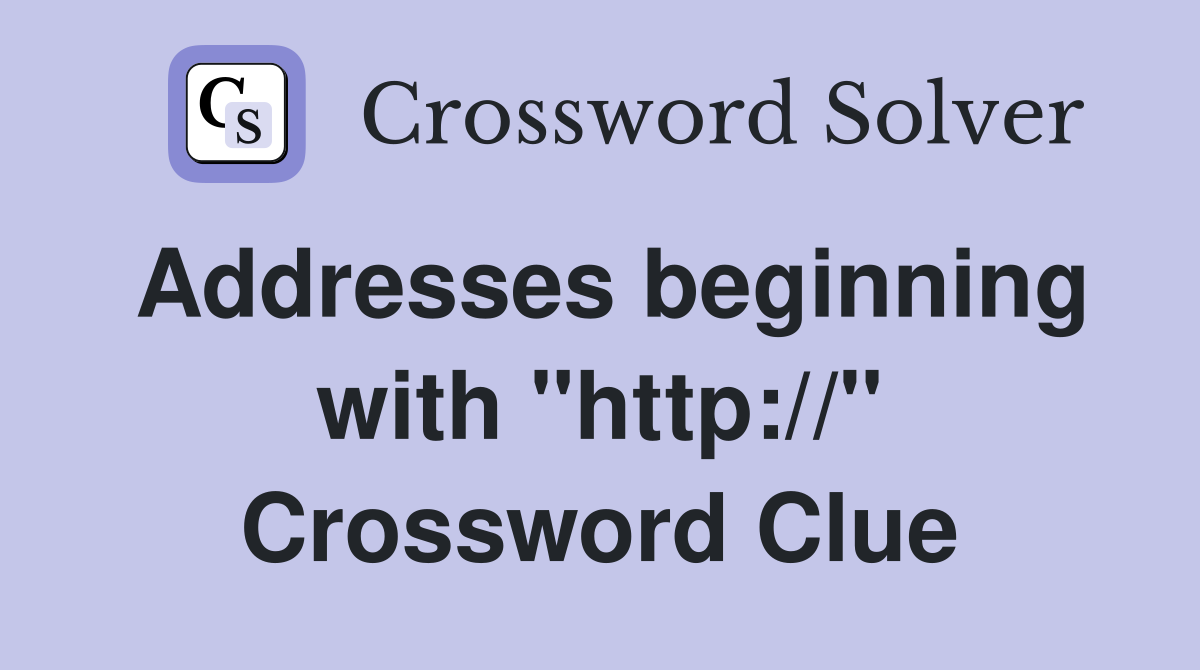 Addresses beginning with "http://" Crossword Clue
