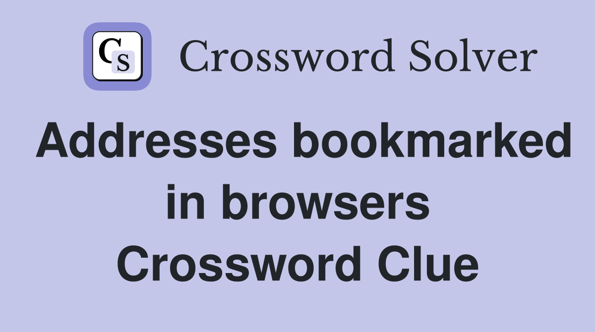 Addresses bookmarked in browsers Crossword Clue