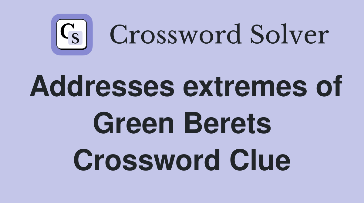 Addresses extremes of Green Berets Crossword Clue