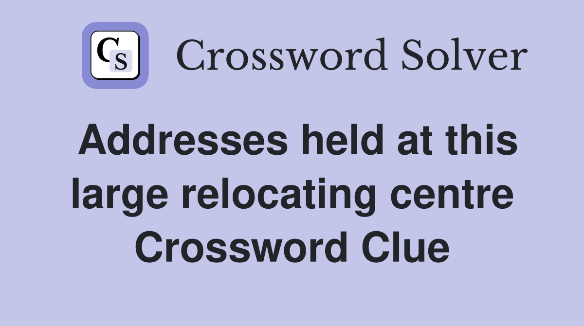 Addresses held at this large relocating centre Crossword Clue