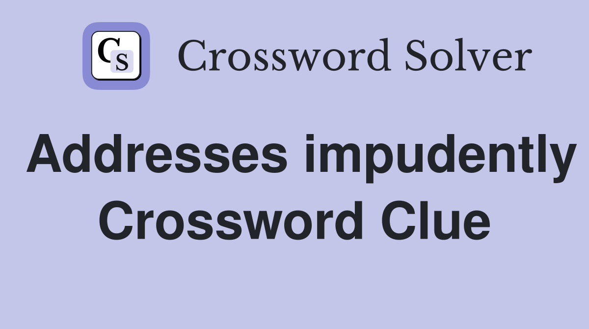 Addresses impudently Crossword Clue