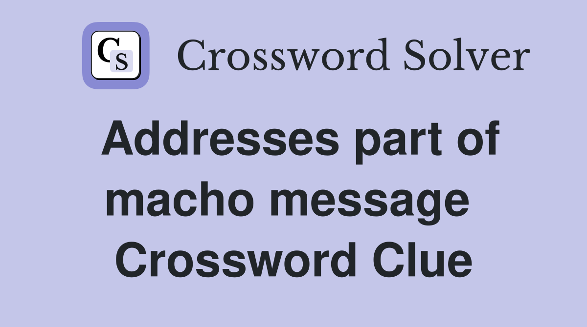 Addresses part of macho message  Crossword Clue