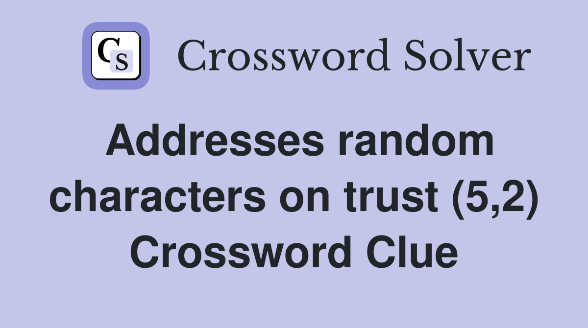 Addresses random characters on trust (5,2) Crossword Clue