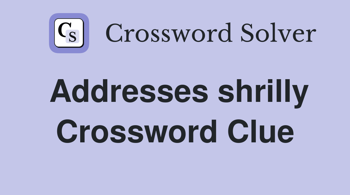 Addresses shrilly Crossword Clue