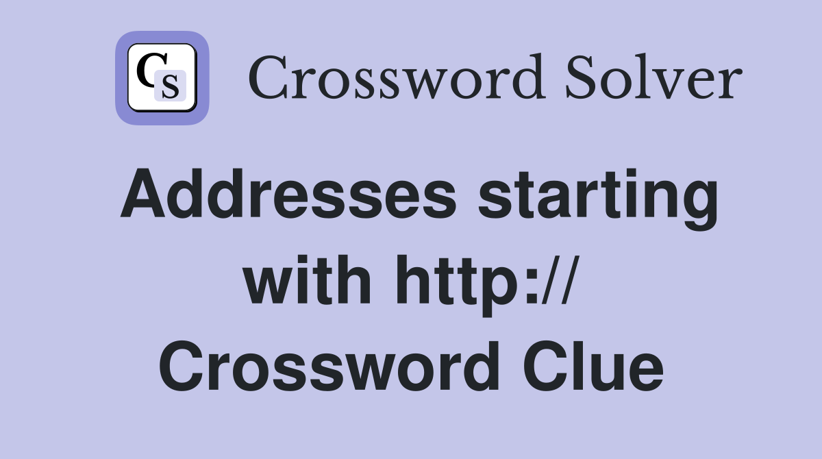 Addresses starting with http:// Crossword Clue